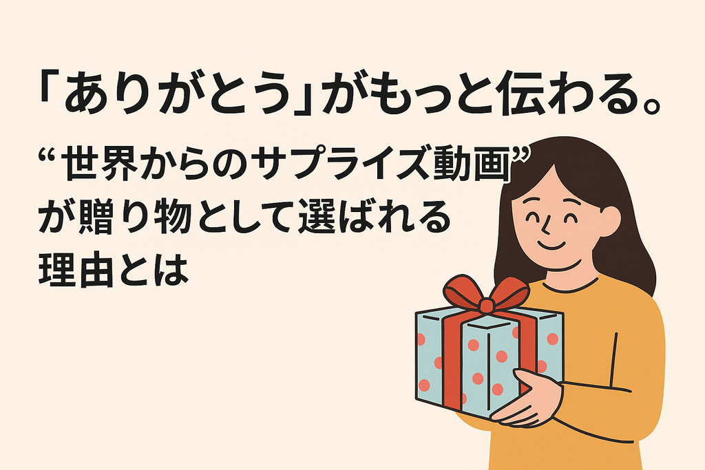 「ありがとう」がもっと伝わる。“世界からのサプライズ動画”が贈り物として選ばれる理由